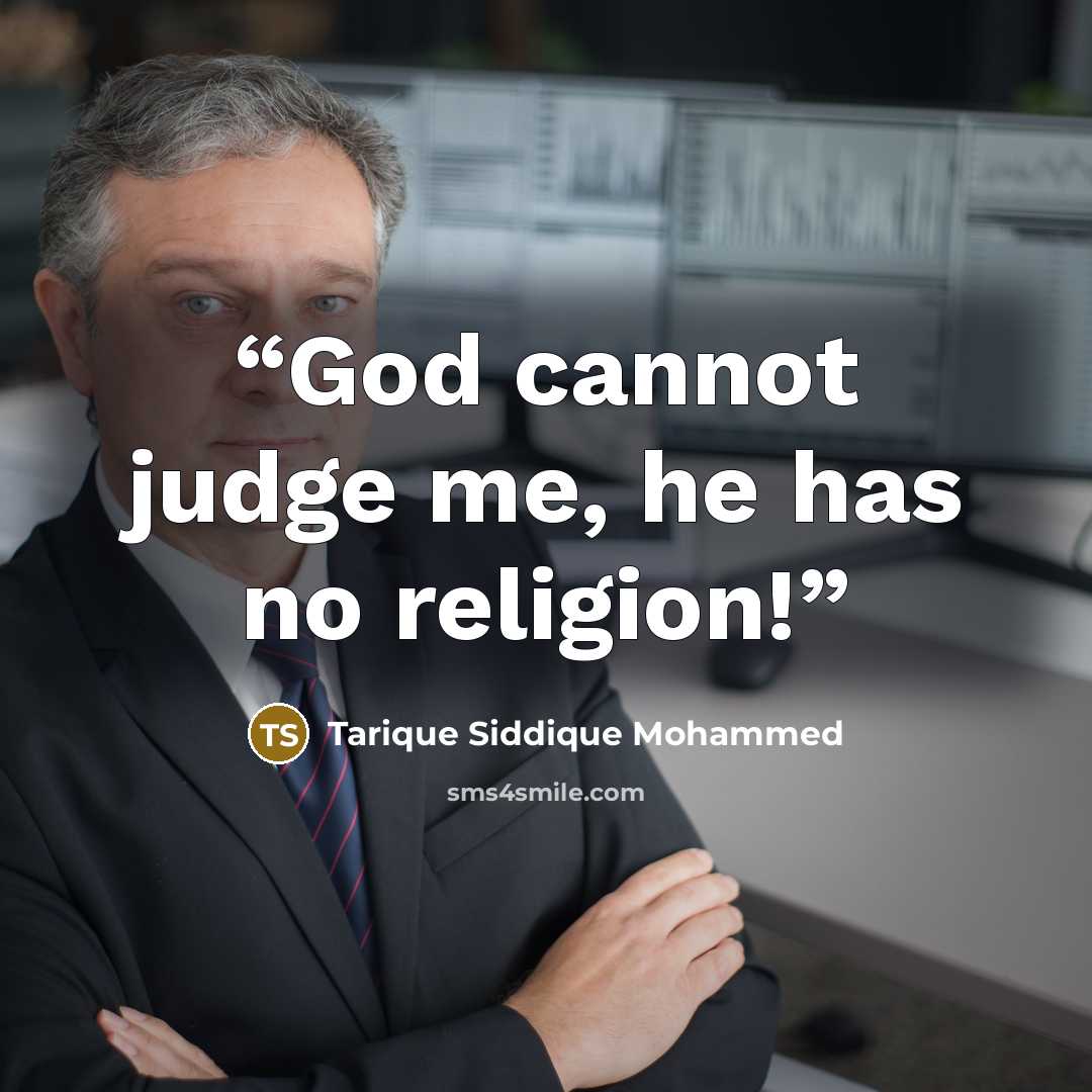 “God cannot judge me, he has no religion!” quote by Tarique Siddique Mohammed