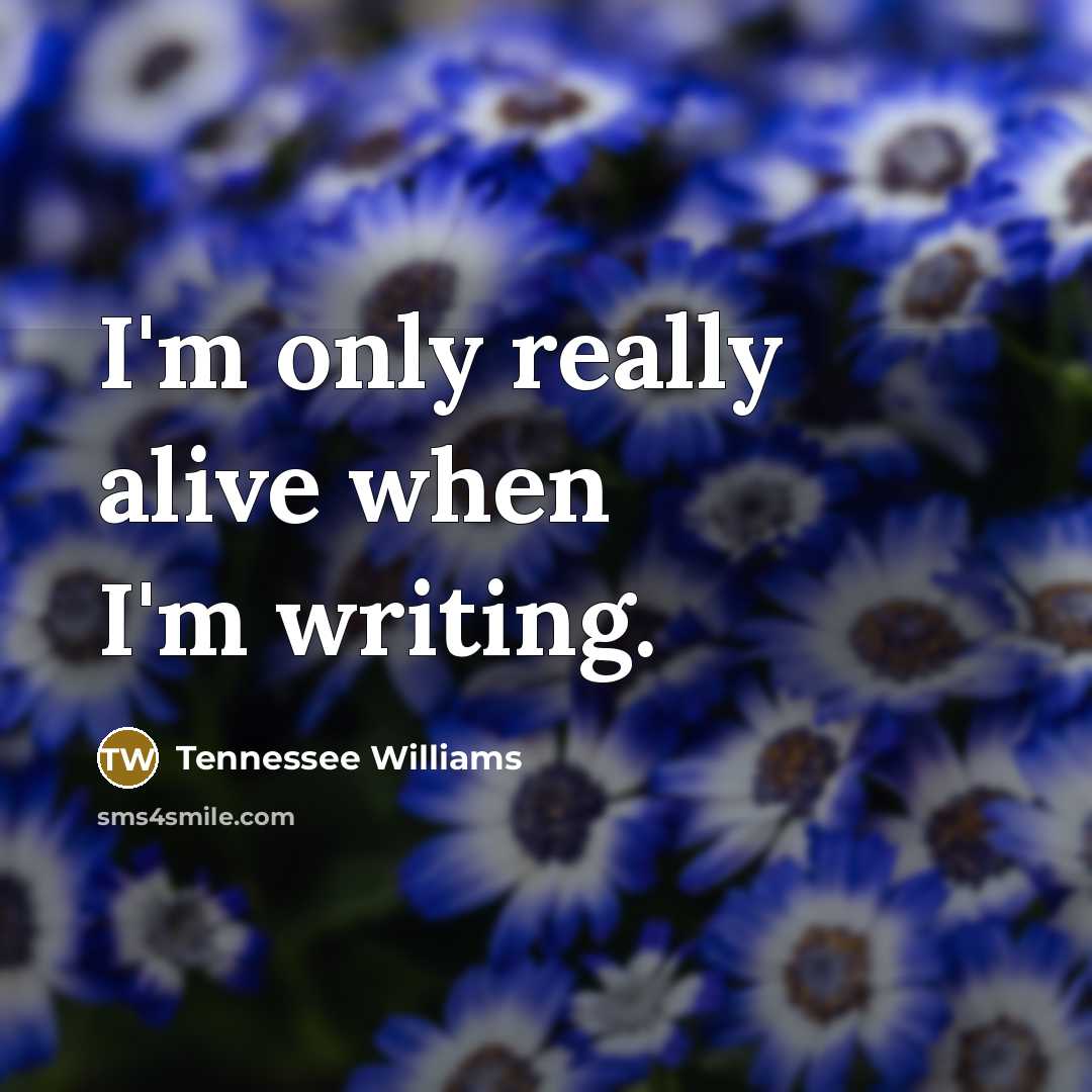 “I'm only really alive when I'm writing.…” quote by Tennessee Williams