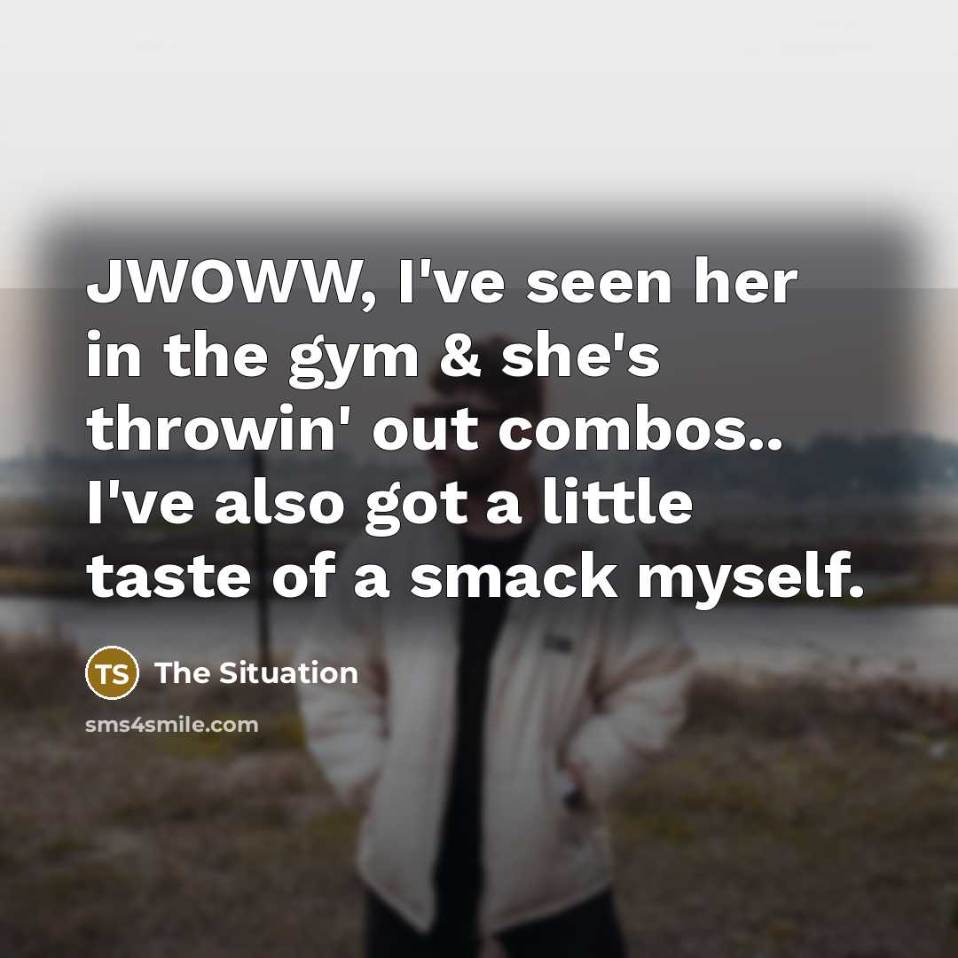“JWOWW, I've seen her in the gym & she's throwin'…” quote by The Situation