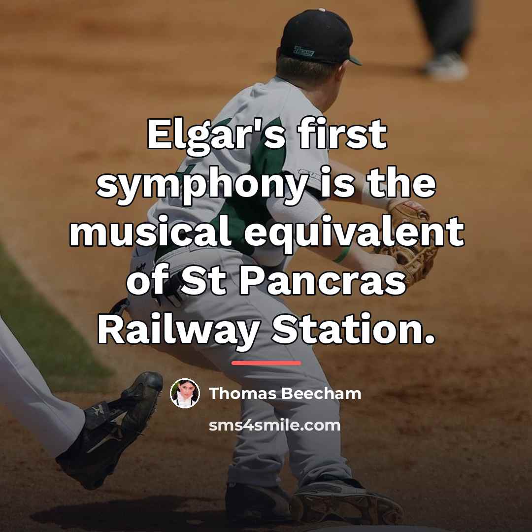 “Elgar's first symphony is the musical equivalent of St Pancras…” quote by Thomas Beecham