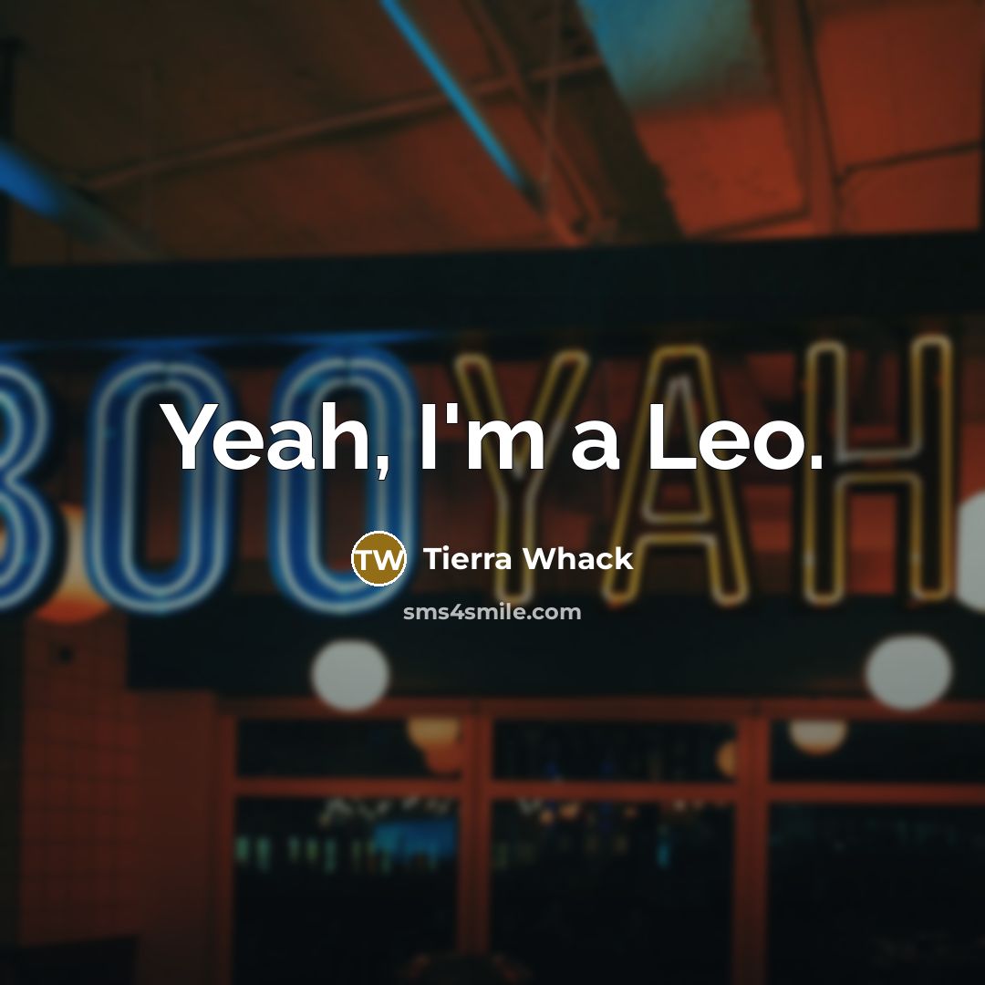“Yeah, I'm a Leo.…” quote by Tierra Whack