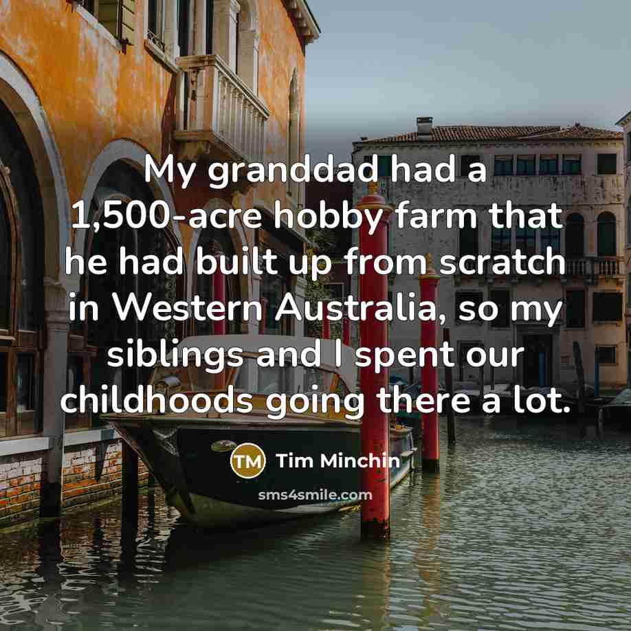 “My granddad had a 1,500-acre hobby farm that he had…” quote by Tim Minchin
