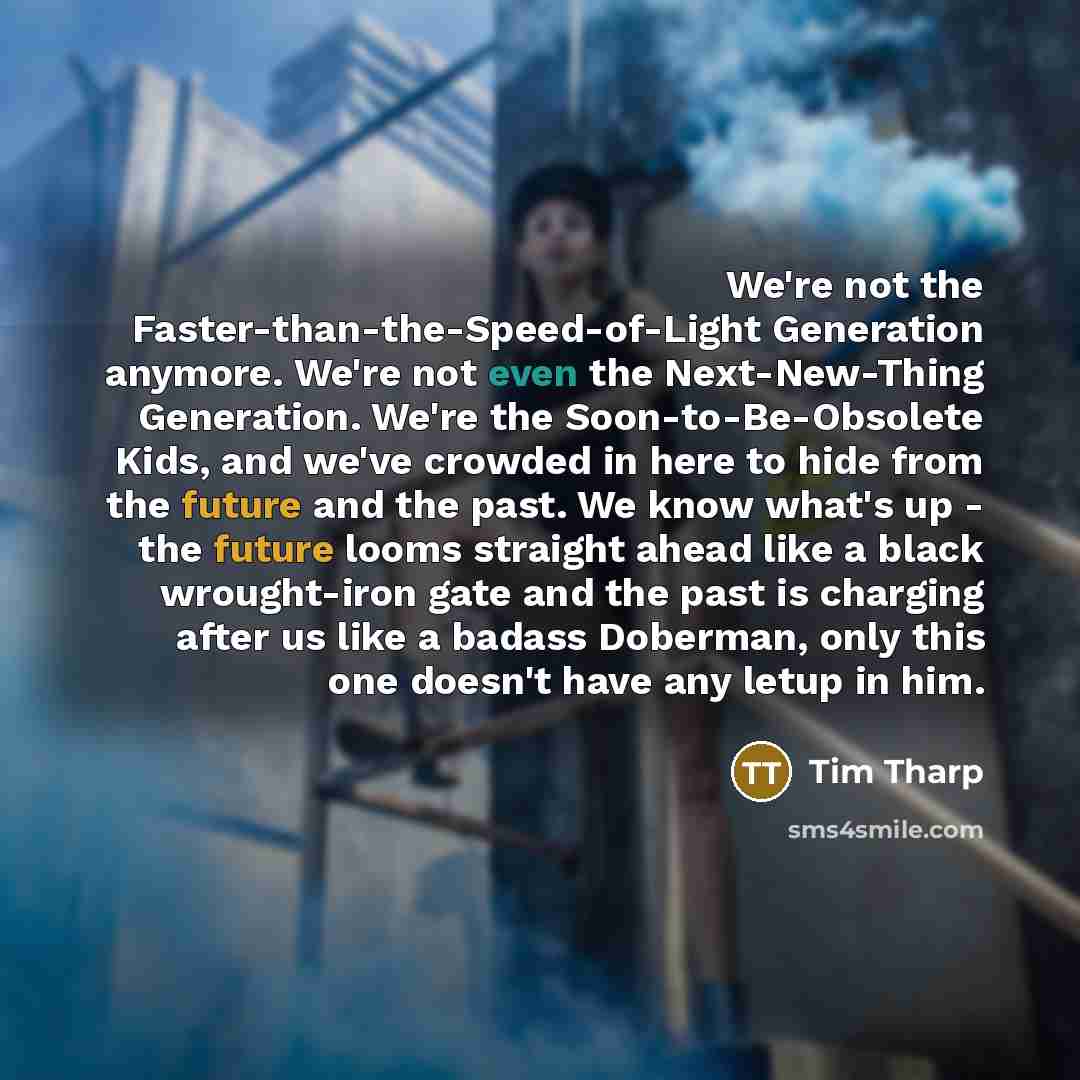 “We're not the Faster-than-the-Speed-of-Light Generation anymore. We're not even the…” quote by Tim Tharp