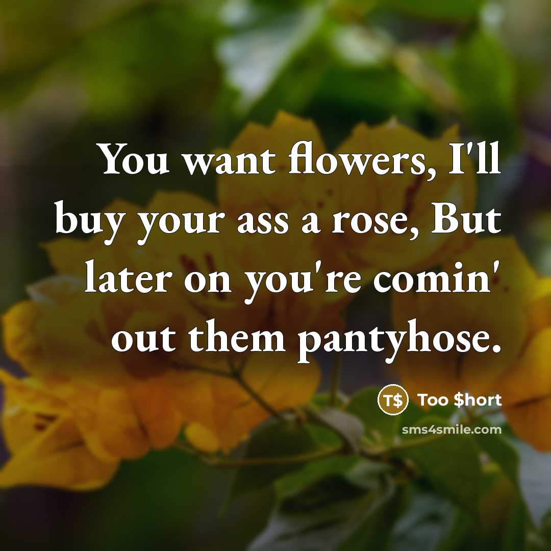 “You want flowers, I'll buy your ass a rose, But…” quote by Too $hort