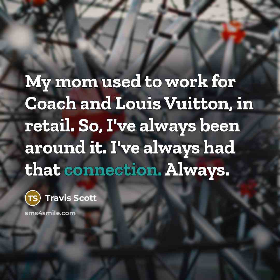 “My mom used to work for Coach and Louis Vuitton,…” quote by Travis Scott