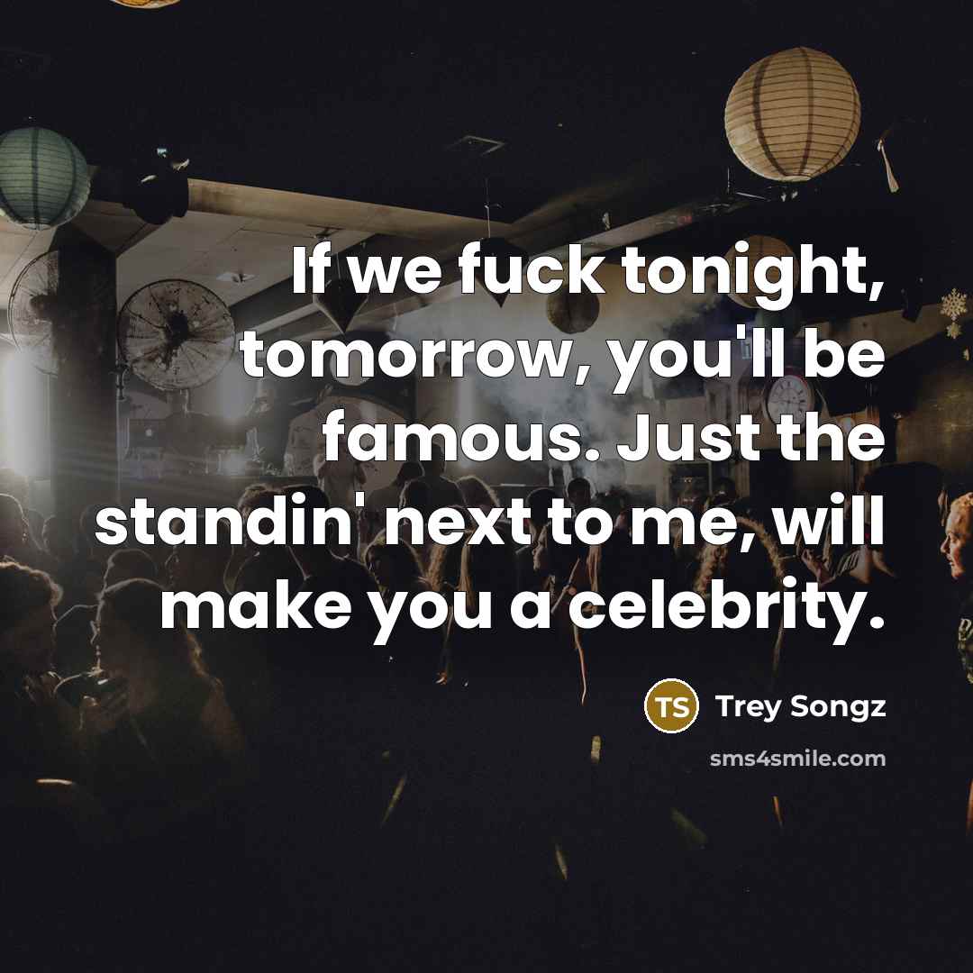 “If we fuck tonight, tomorrow, you'll be famous. Just the…” quote by Trey Songz