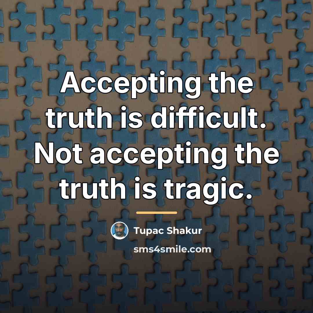 “Accepting the truth is difficult. Not accepting the truth is…” quote by Tupac Shakur