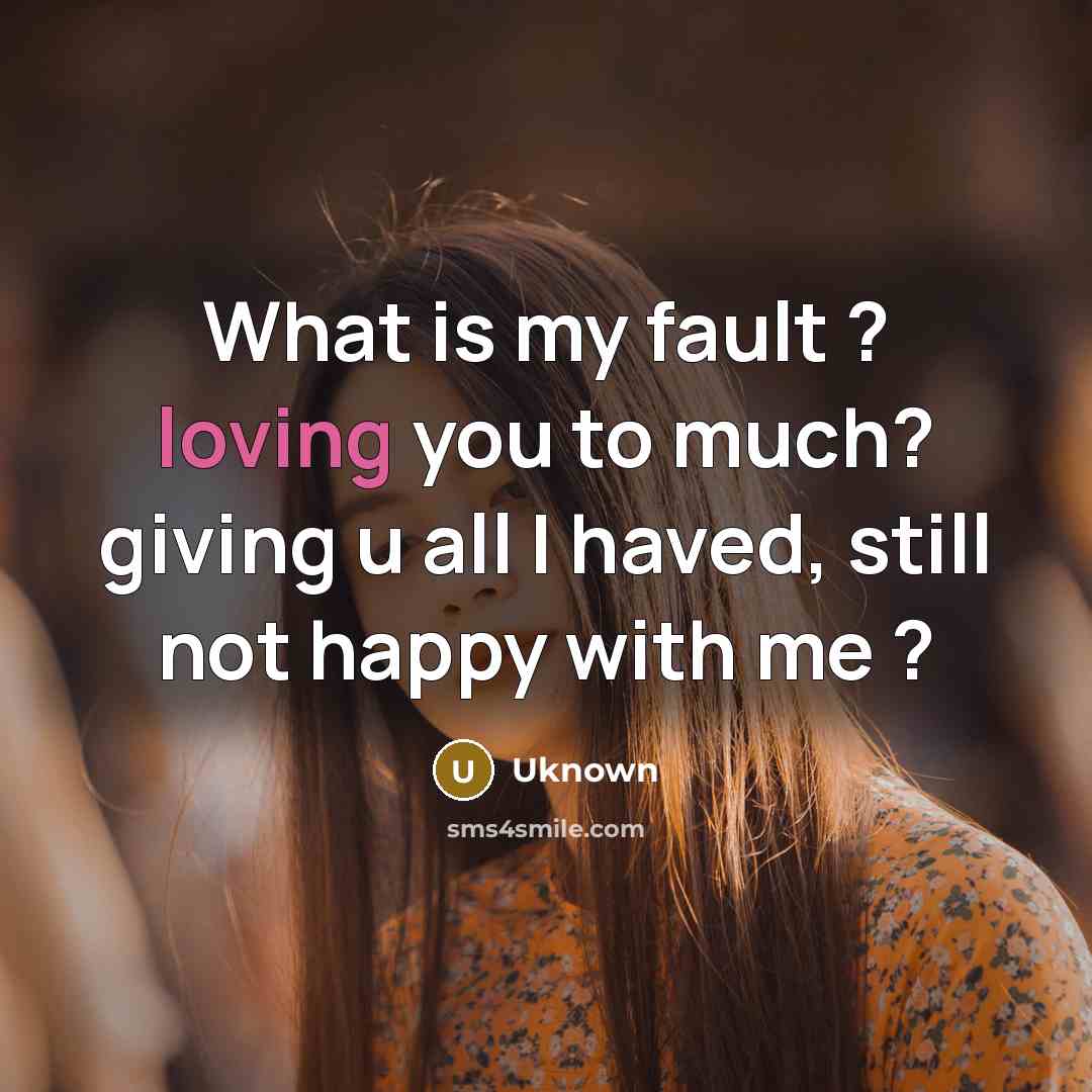 “What is my fault ? loving you to much? giving…” quote by Uknown