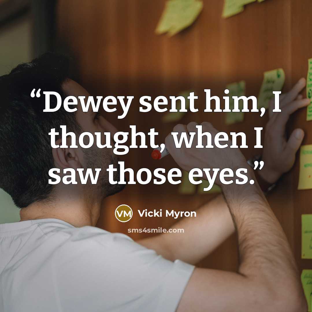“Dewey sent him, I thought, when I saw those eyes.” quote by Vicki Myron
