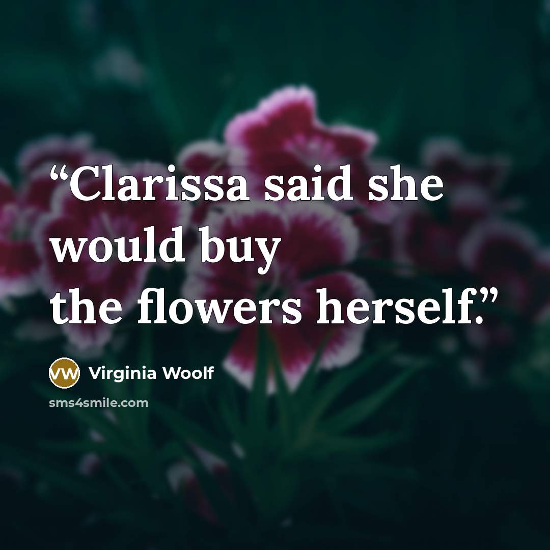 “Clarissa said she would buy the flowers herself.” quote by Virginia woolf