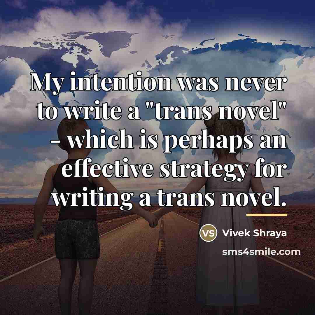 “My intention was never to write a "trans novel" -…” quote by Vivek Shraya