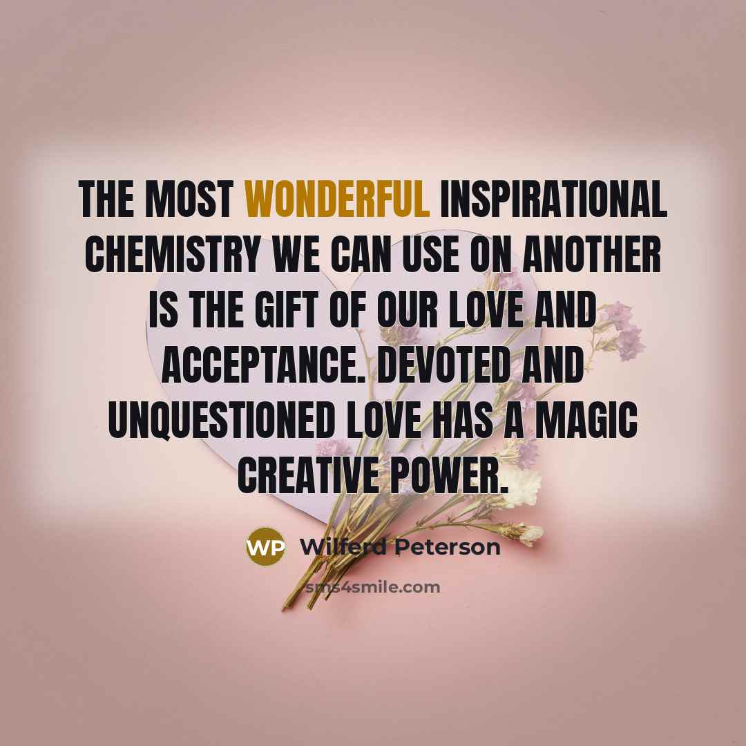 “The most wonderful inspirational chemistry we can use on another…” quote by Wilferd Peterson
