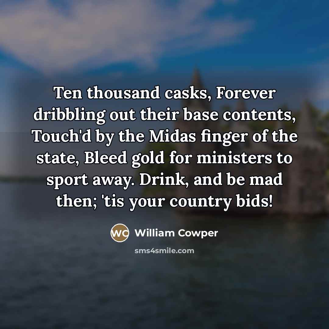 “Ten thousand casks, Forever dribbling out their base contents, Touch'd…” quote by William Cowper