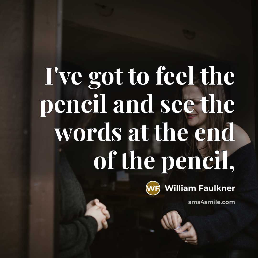 “I've got to feel the pencil and see the words…” quote by William Faulkner
