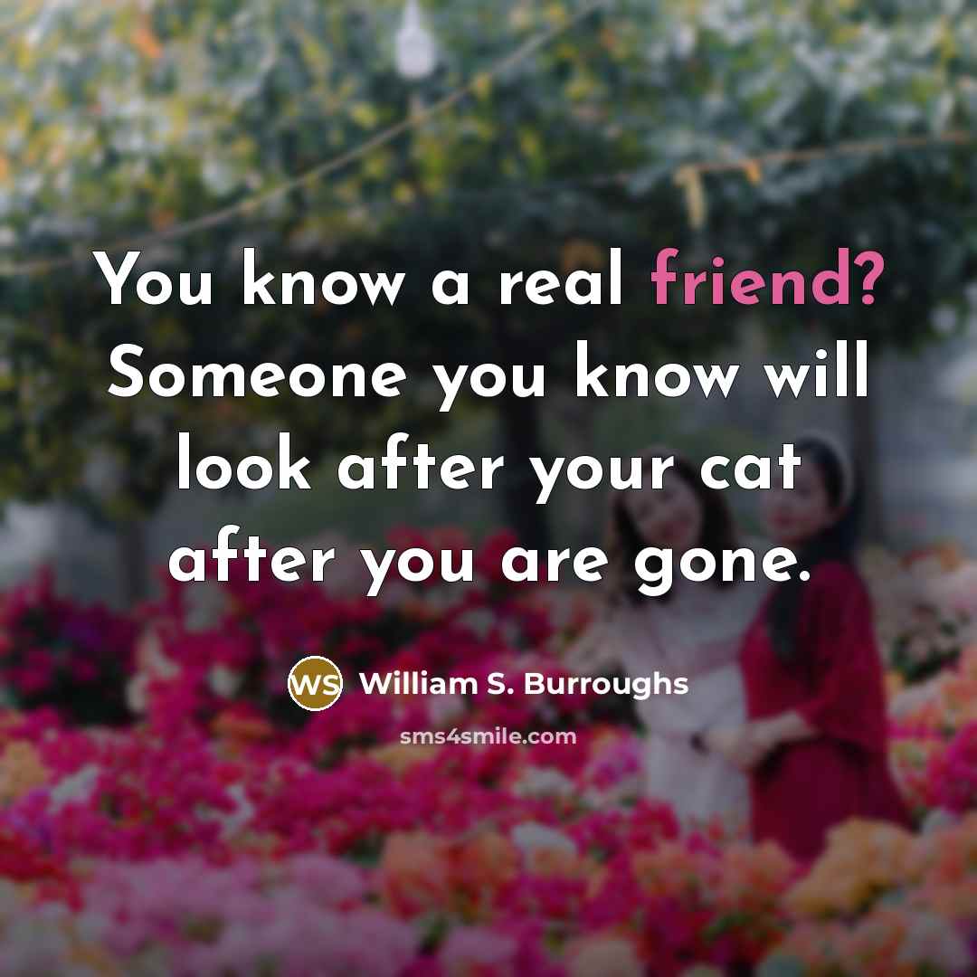 “You know a real friend? Someone you know will look…” quote by William S. Burroughs