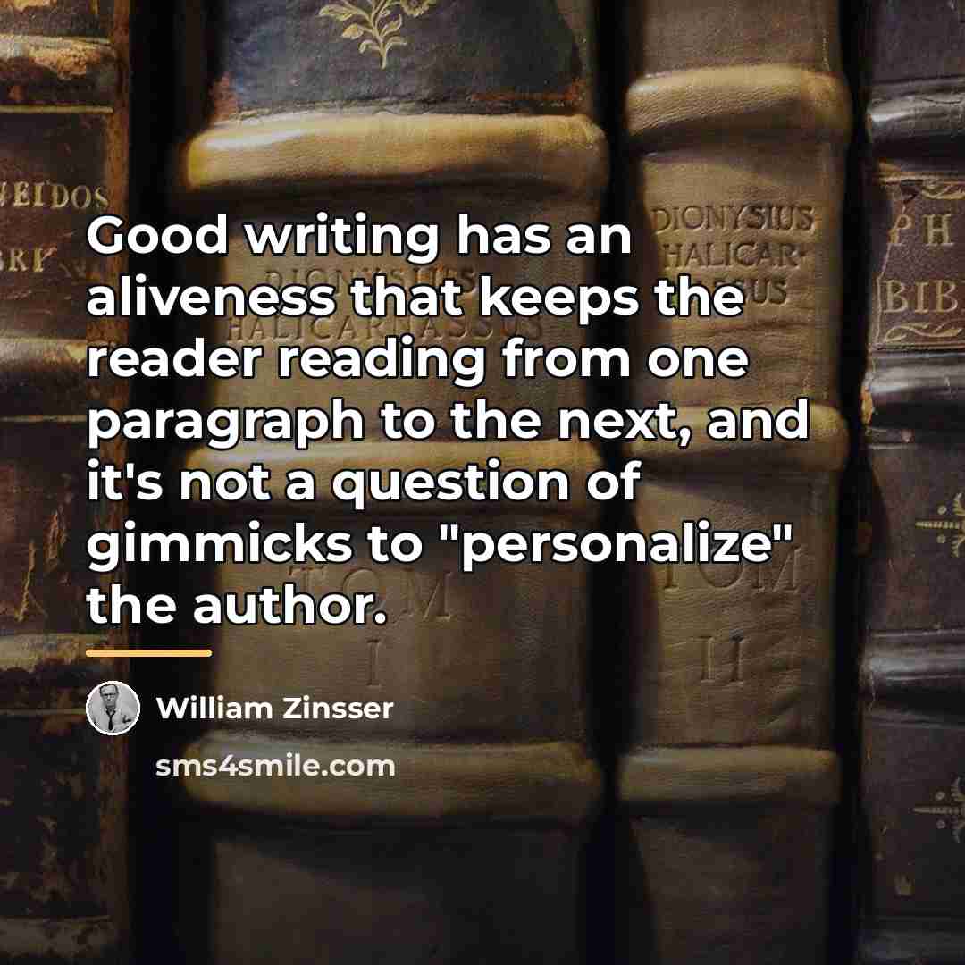 “Good writing has an aliveness that keeps the reader reading…” quote by William Zinsser