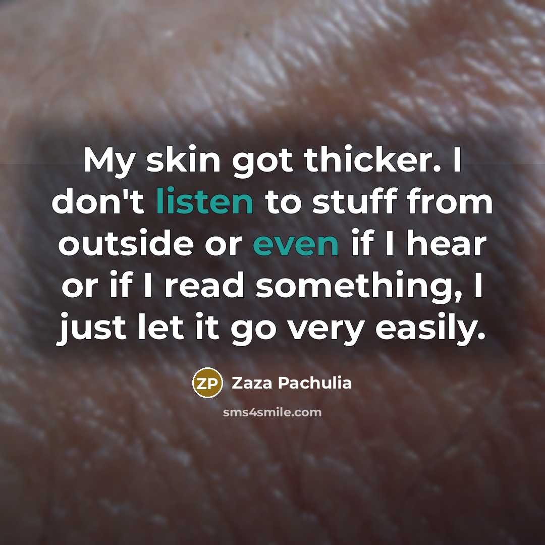 “My skin got thicker. I don't listen to stuff from outside or even if I hear or if I read something, I just let it go very easily.” quote by Zaza Pachulia