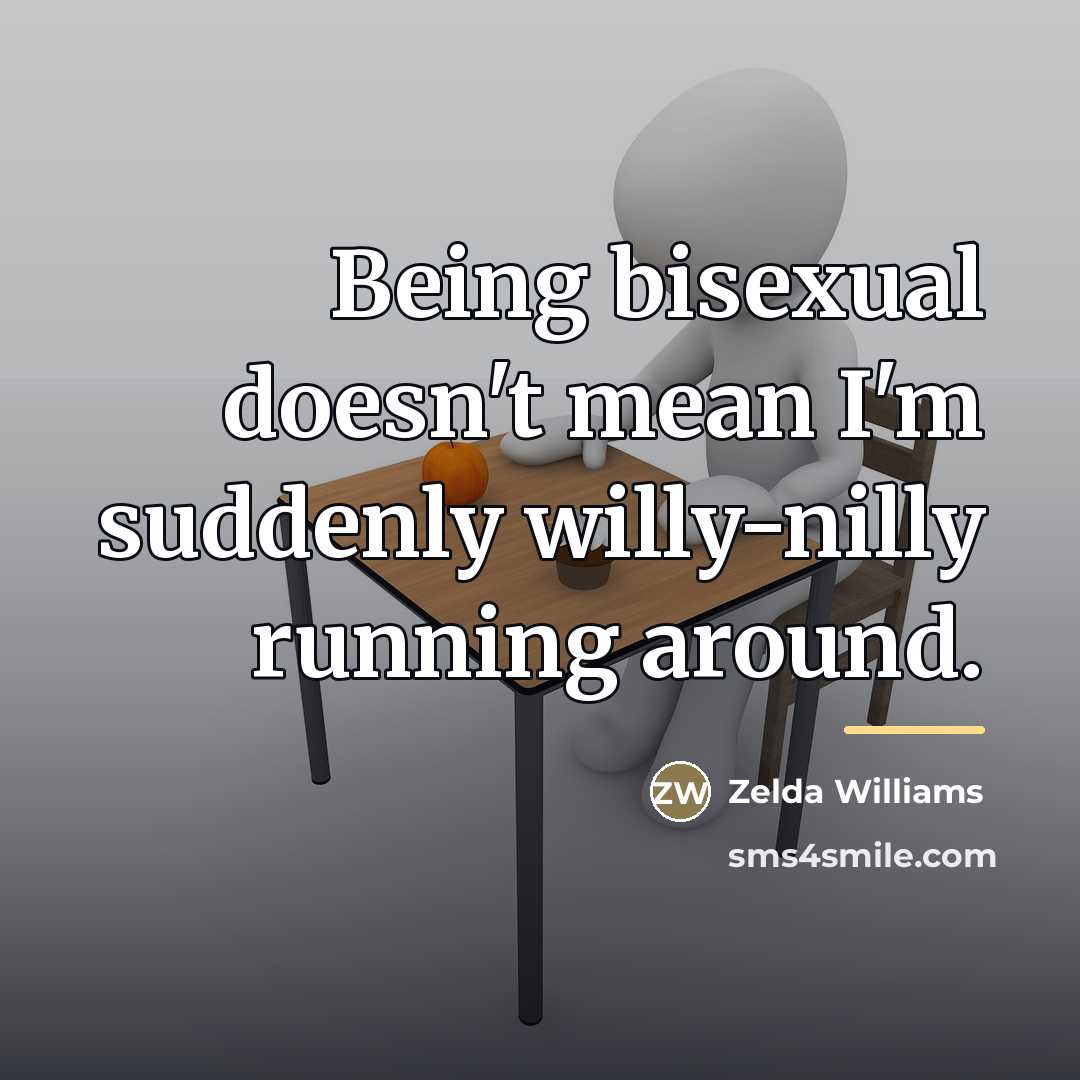 “Being bisexual doesn't mean I'm suddenly willy-nilly running around.…” quote by Zelda Williams