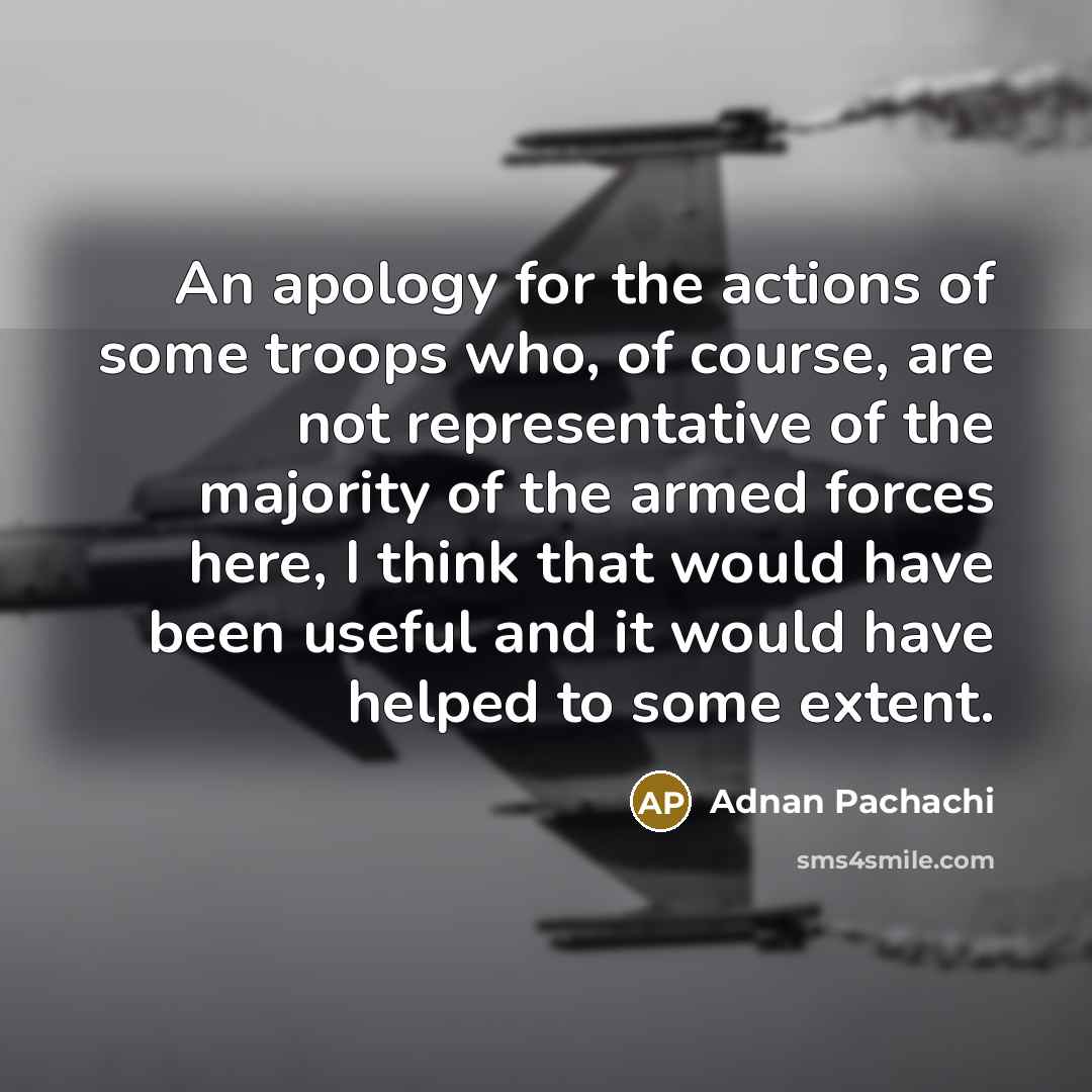 “An apology for the actions of some troops who, of…” quote by Adnan Pachachi