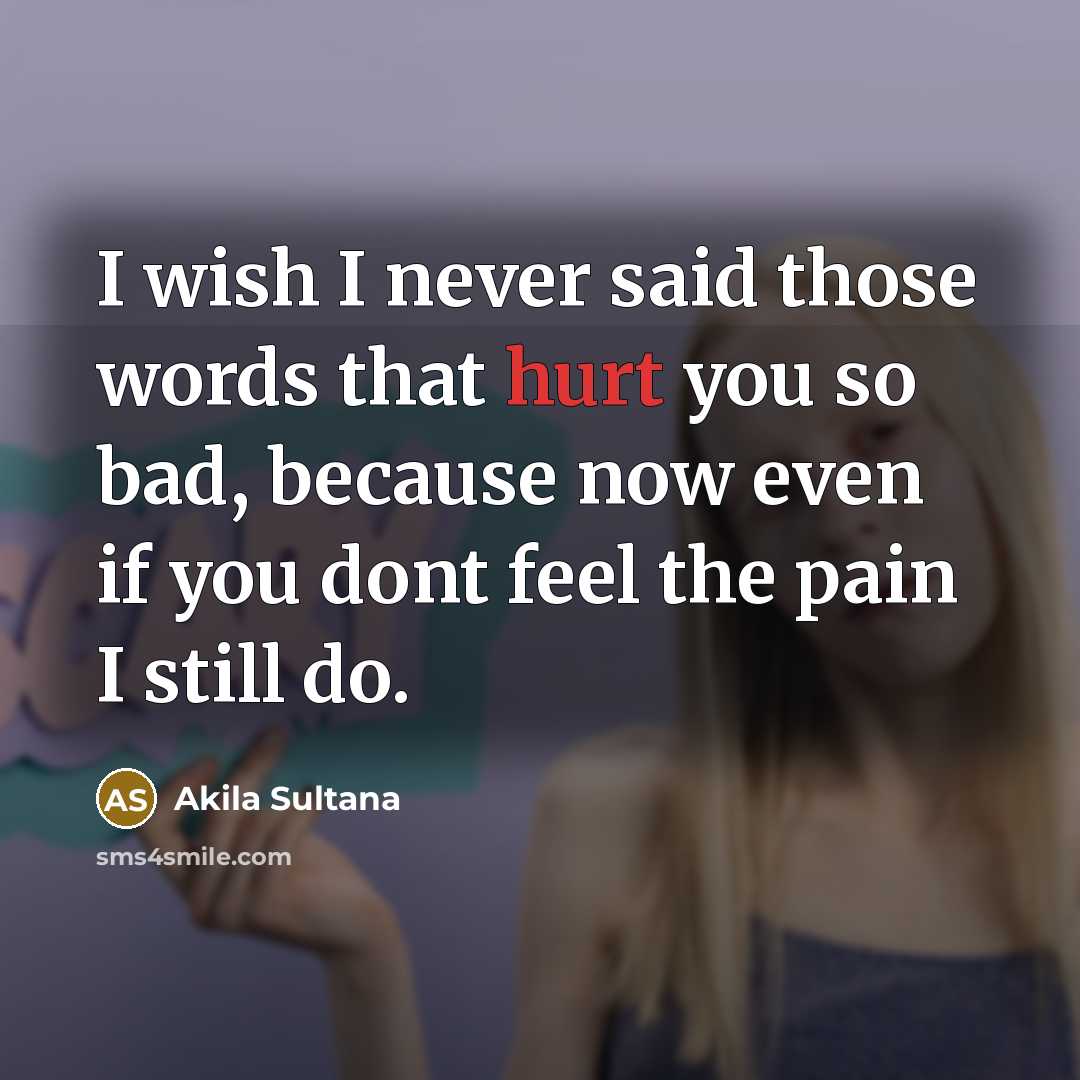 “I wish I never said those words that hurt you…” quote by Akila Sultana