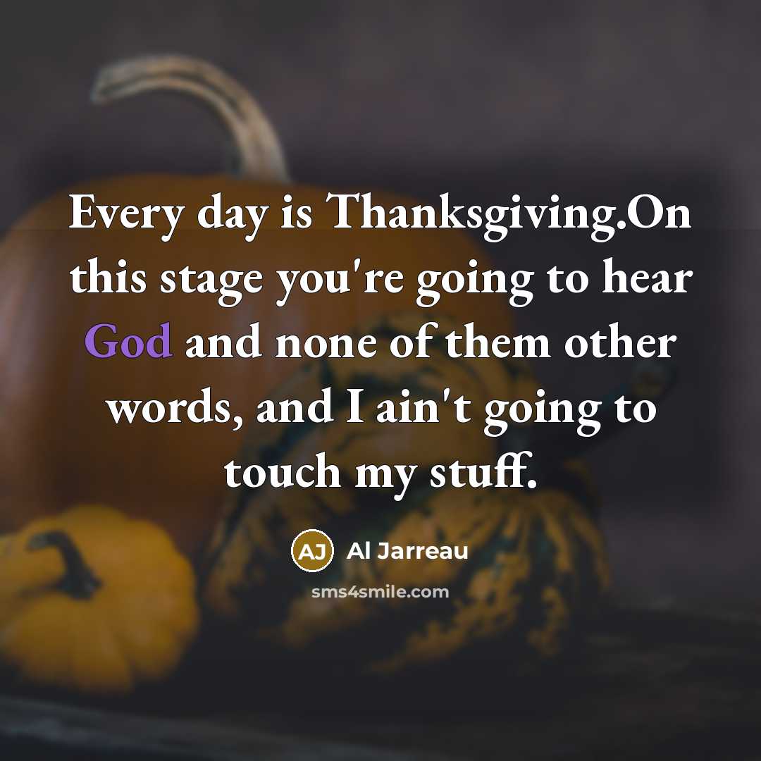 “Every day is Thanksgiving.On this stage you're going to hear…” quote by Al Jarreau