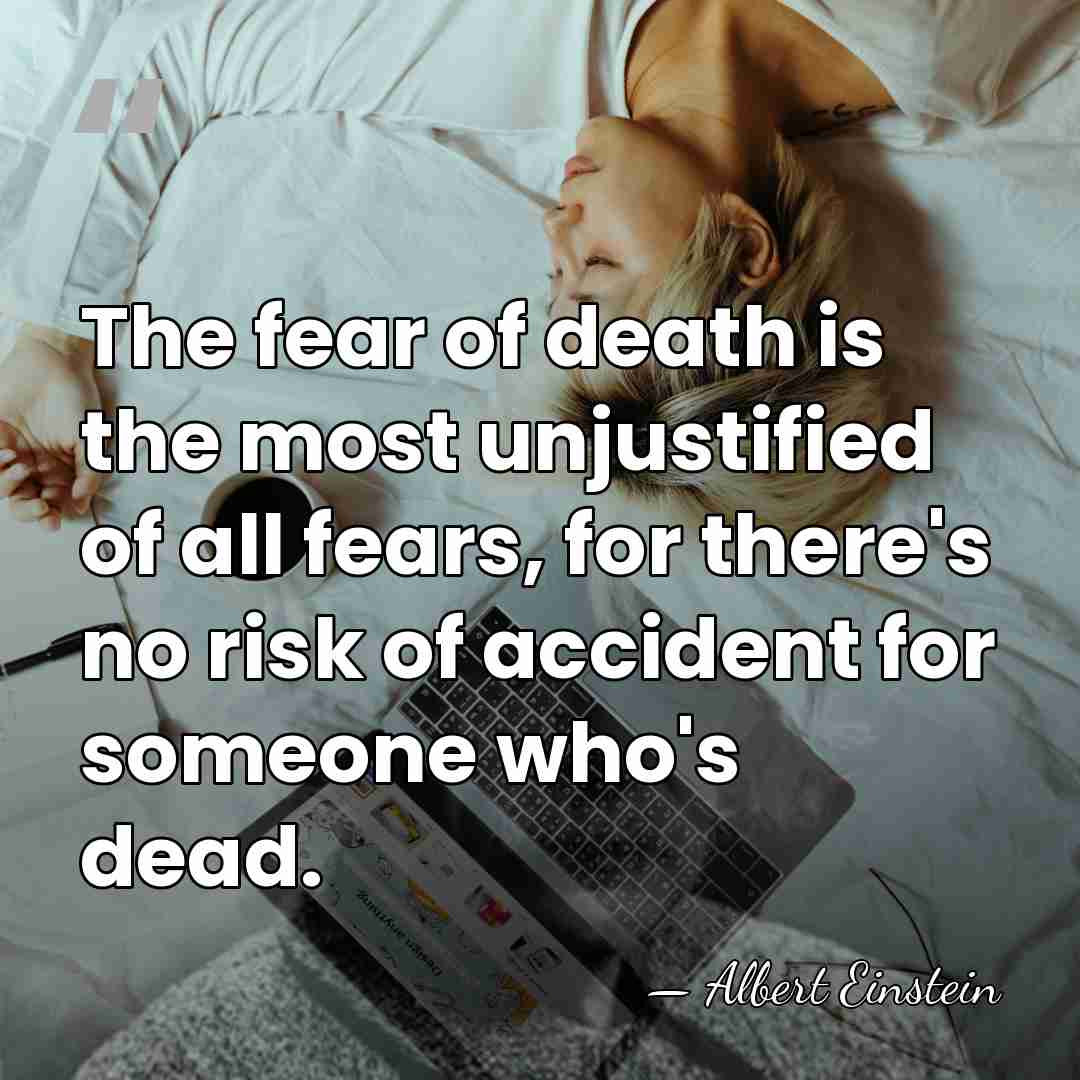 The fear of death is the most unjustified of all fears, for&hellip; - Albert Einstein