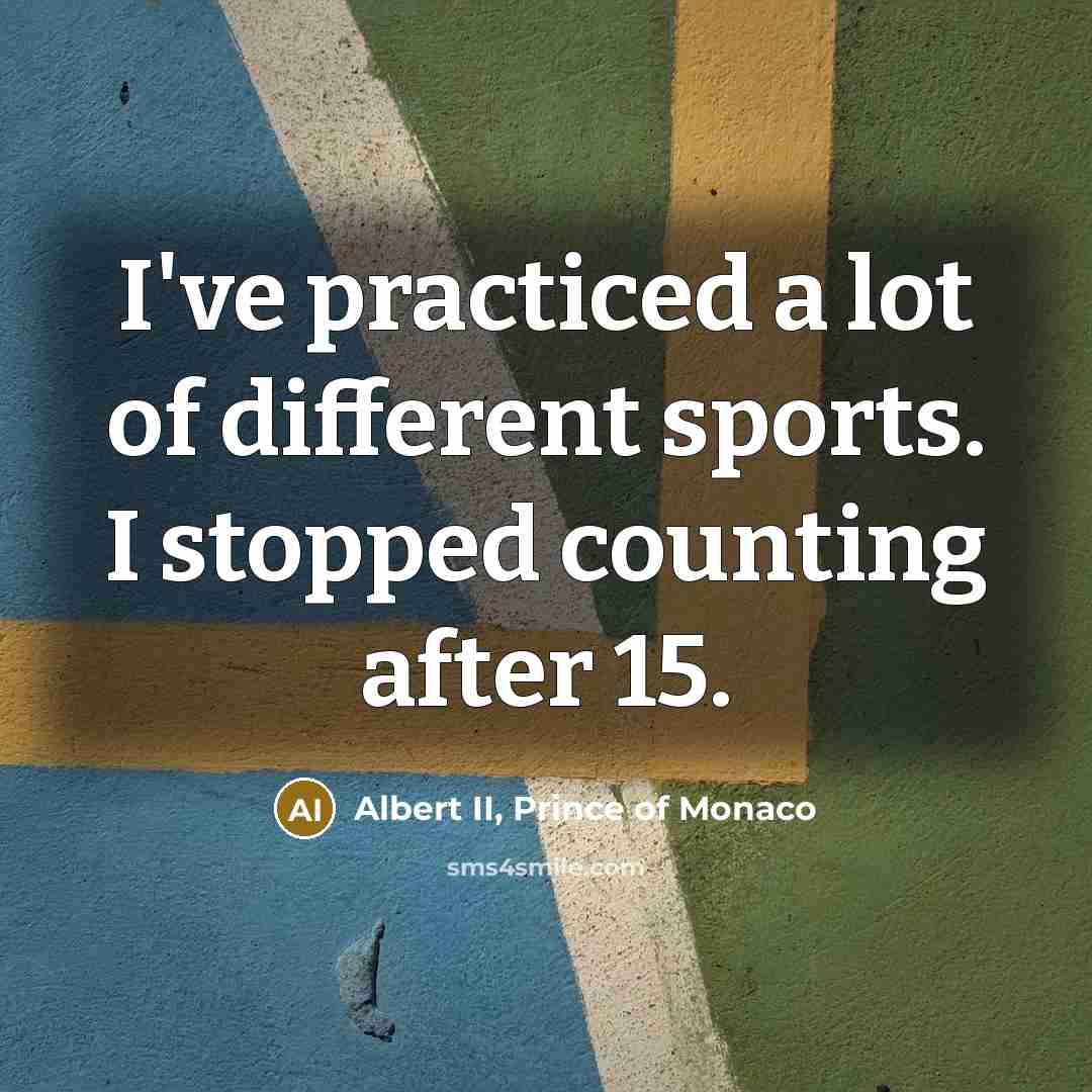 “I've practiced a lot of different sports. I stopped counting…” quote by Albert II, Prince of Monaco