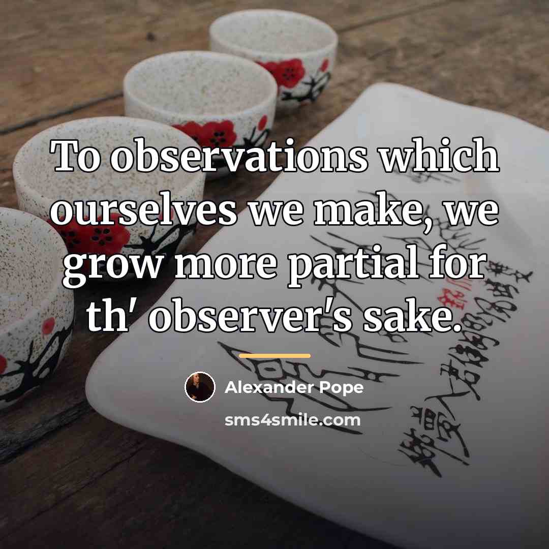 “To observations which ourselves we make, we grow more partial…” quote by Alexander Pope