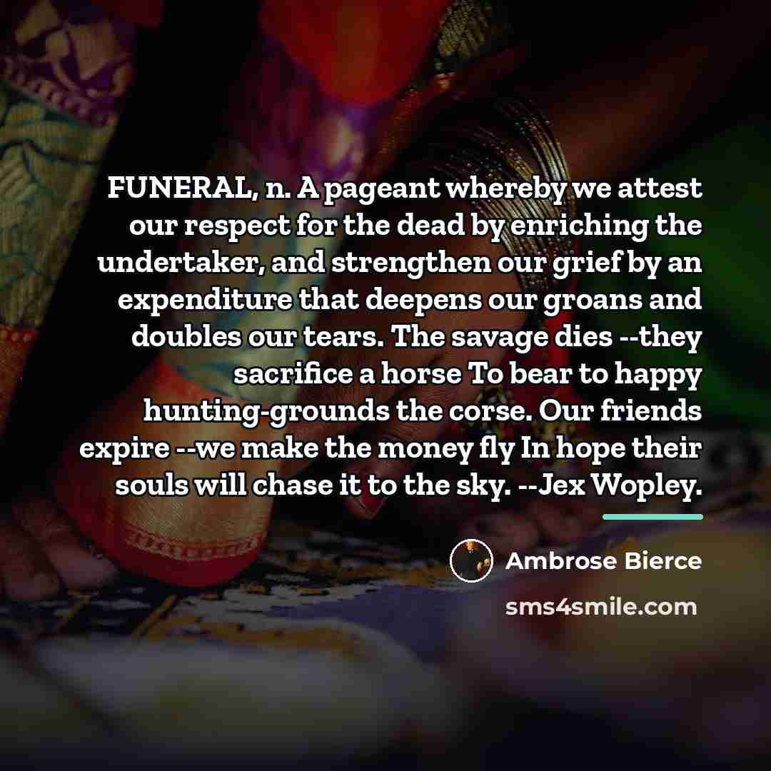 “FUNERAL, n. A pageant whereby we attest our respect for…” quote by Ambrose Bierce