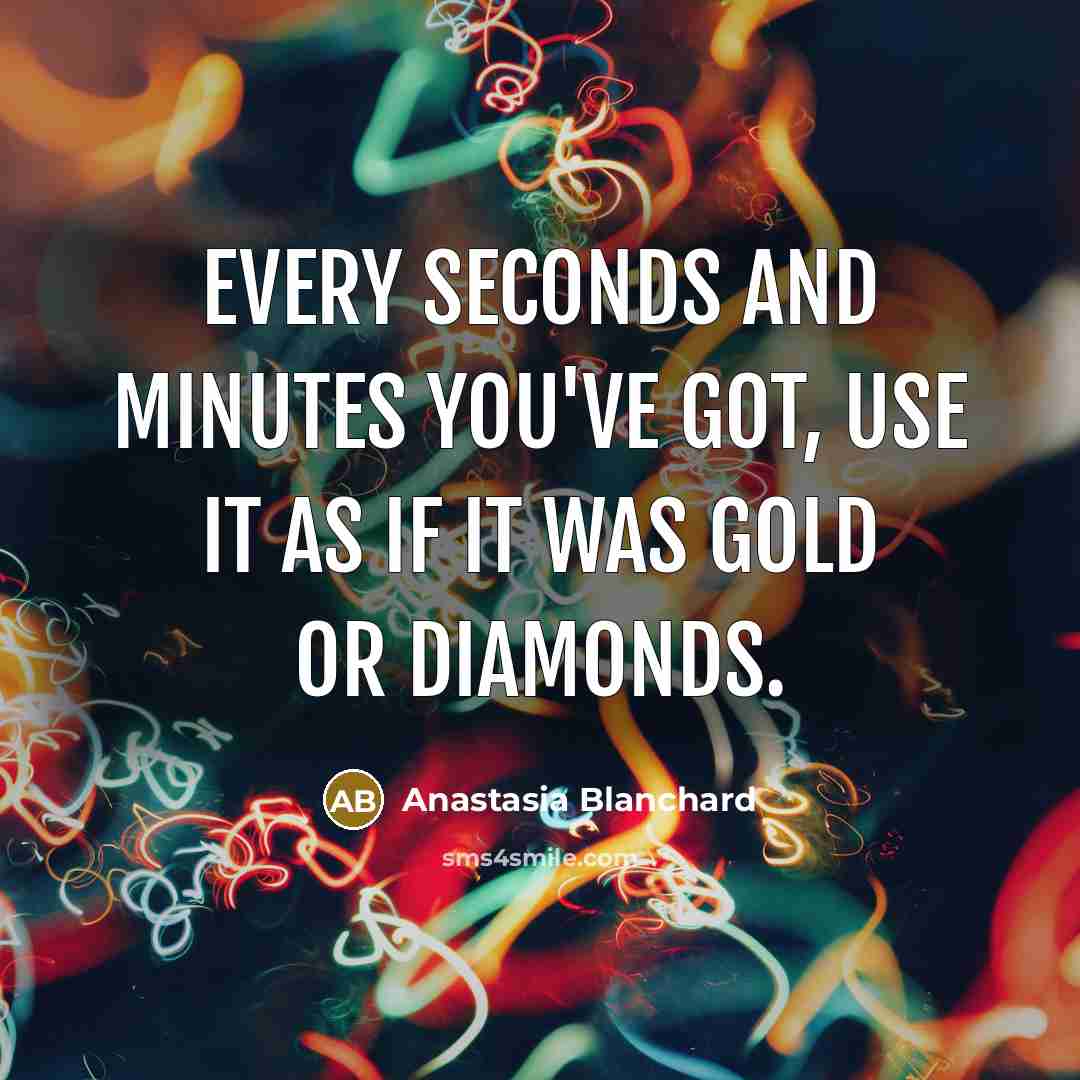 “Every seconds and minutes you've got, use it as if…” quote by Anastasia Blanchard