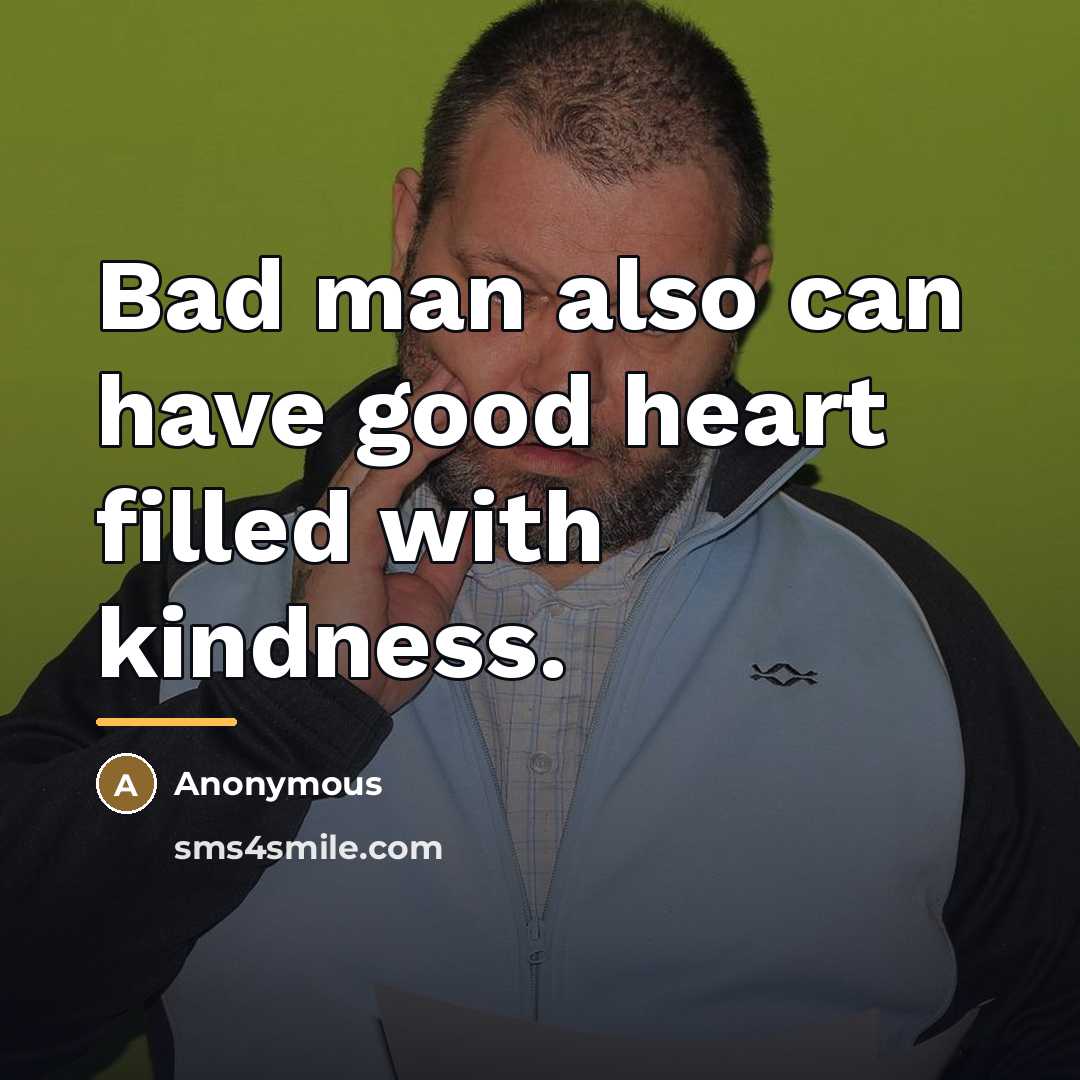 “Bad man also can have good heart filled with kindness.…” quote by Anonymous
