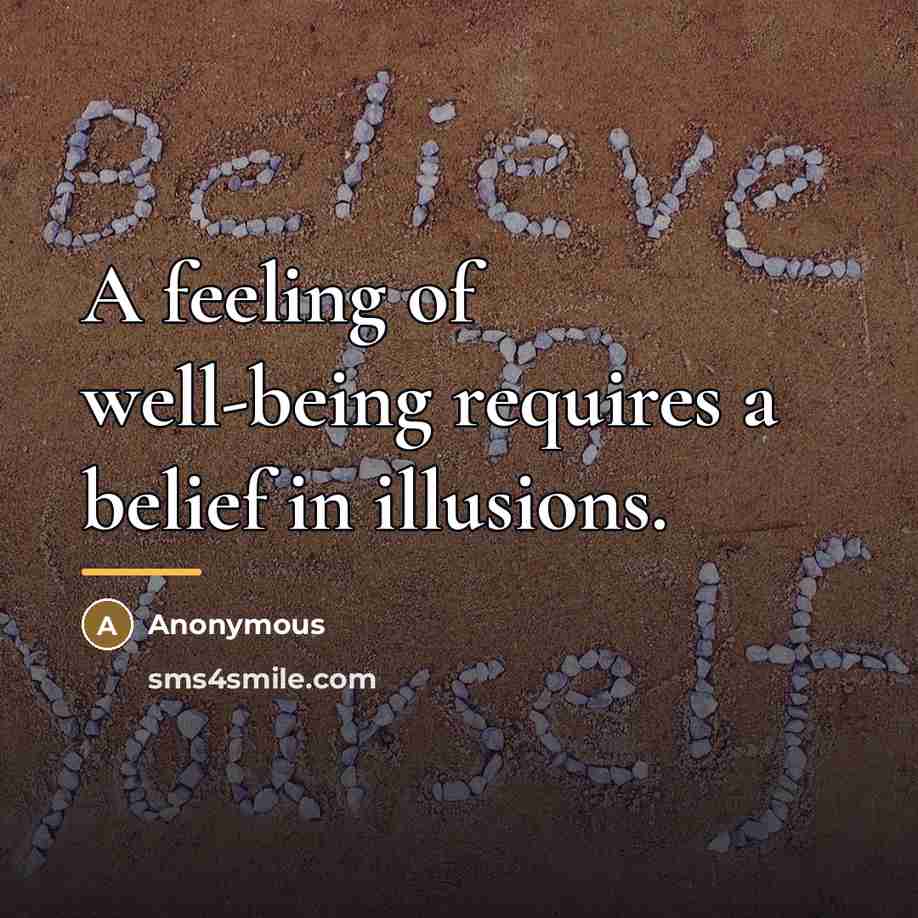 “A feeling of well-being requires a belief in illusions.…” quote by Anonymous