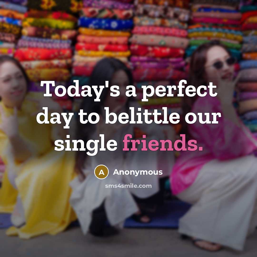 “Today's a perfect day to belittle our single friends.” quote by Anonymous