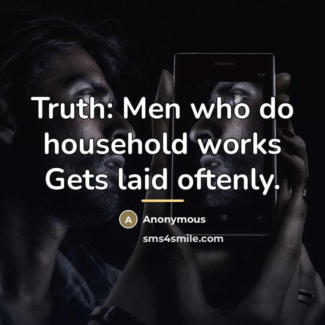 “Truth: Men who do household works Gets laid oftenly.…” quote by Anonymous
