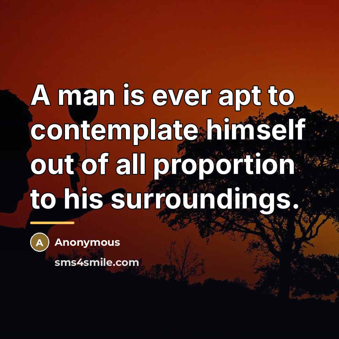 “A man is ever apt to contemplate himself out of…” quote by Anonymous