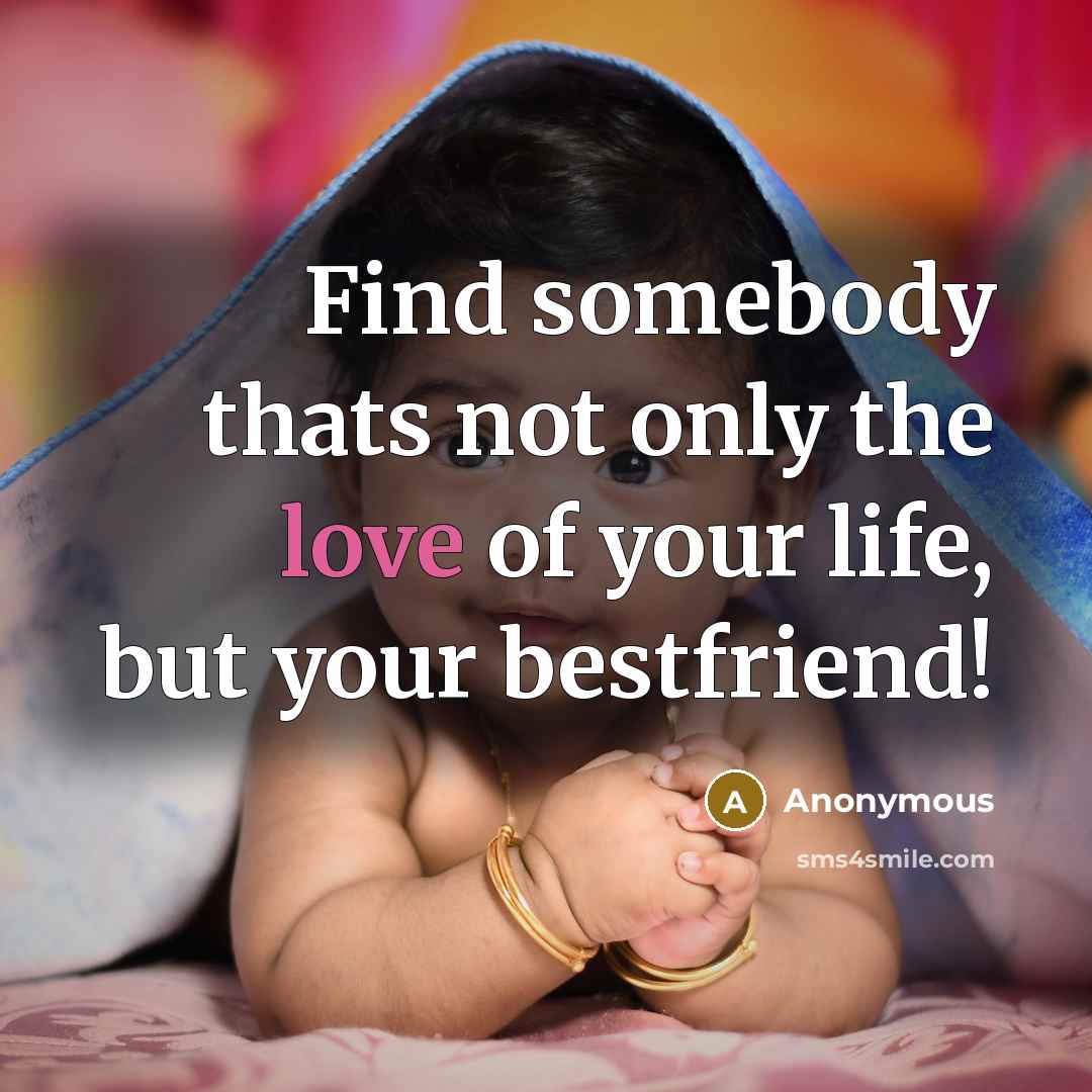 “Find somebody thats not only the love of your life,…” quote by Anonymous