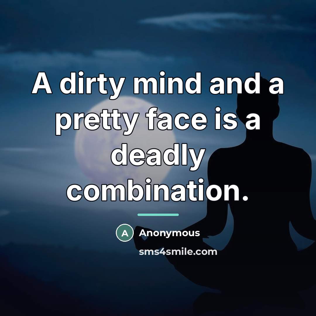 “A dirty mind and a pretty face is a deadly…” quote by Anonymous