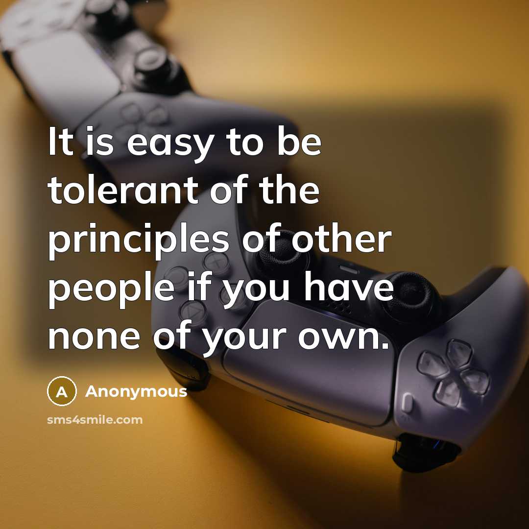 “It is easy to be tolerant of the principles of…” quote by Anonymous