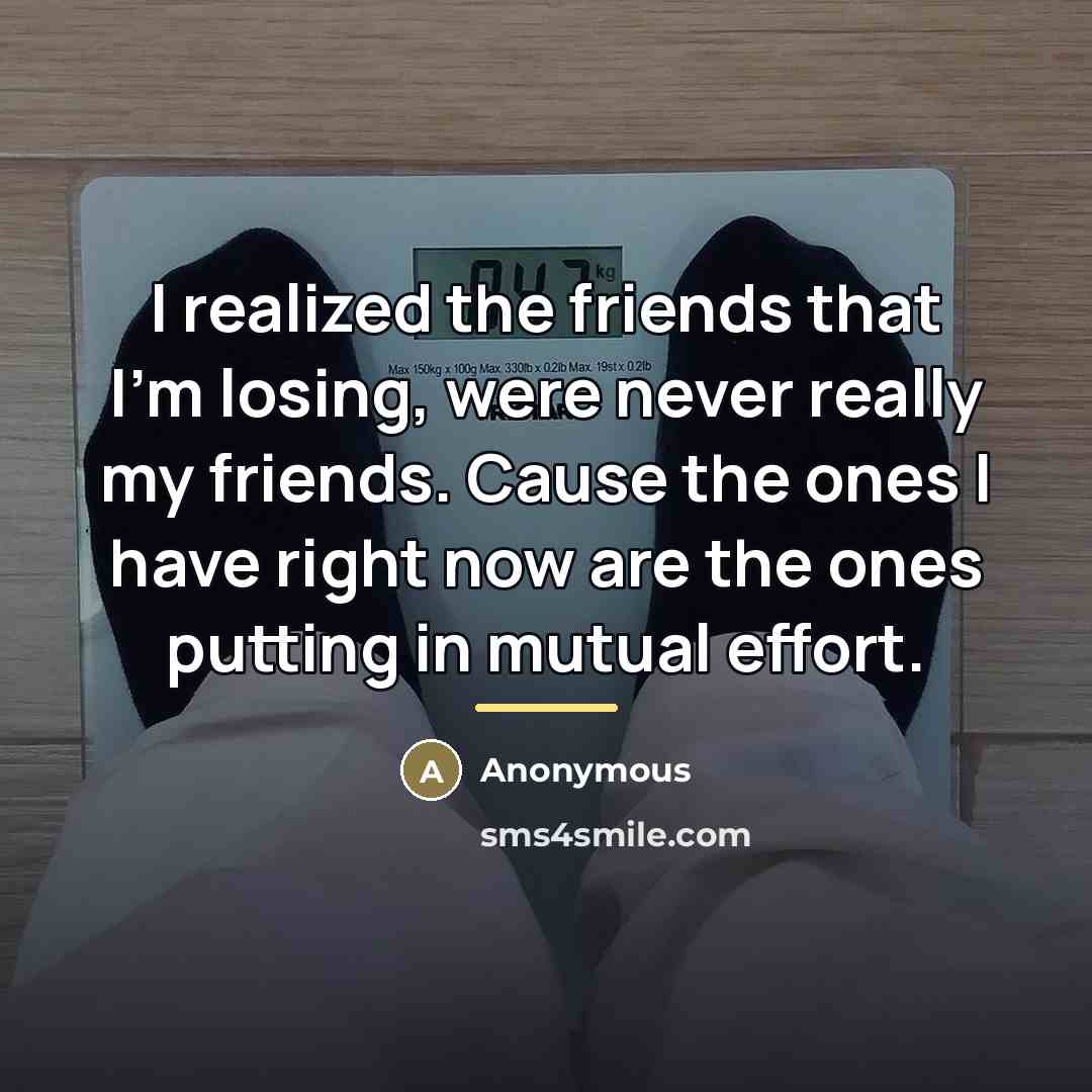 “I realized the friends that I'm losing, were never really…” quote by Anonymous