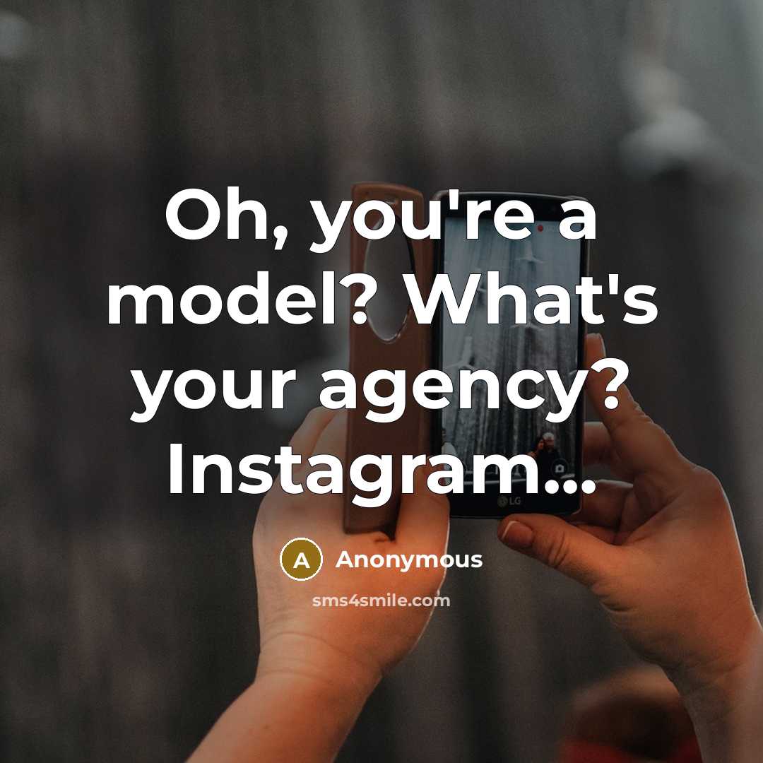 “Oh, you're a model? What's your agency? Instagram...…” quote by Anonymous