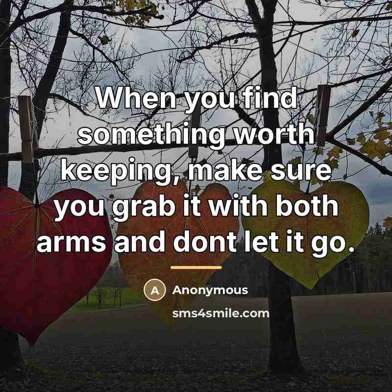“When you find something worth keeping, make sure you grab…” quote by Anonymous