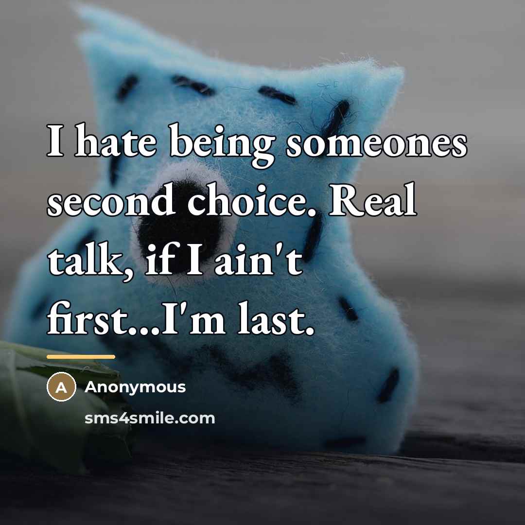 “I hate being someones second choice. Real talk, if I…” quote by Anonymous