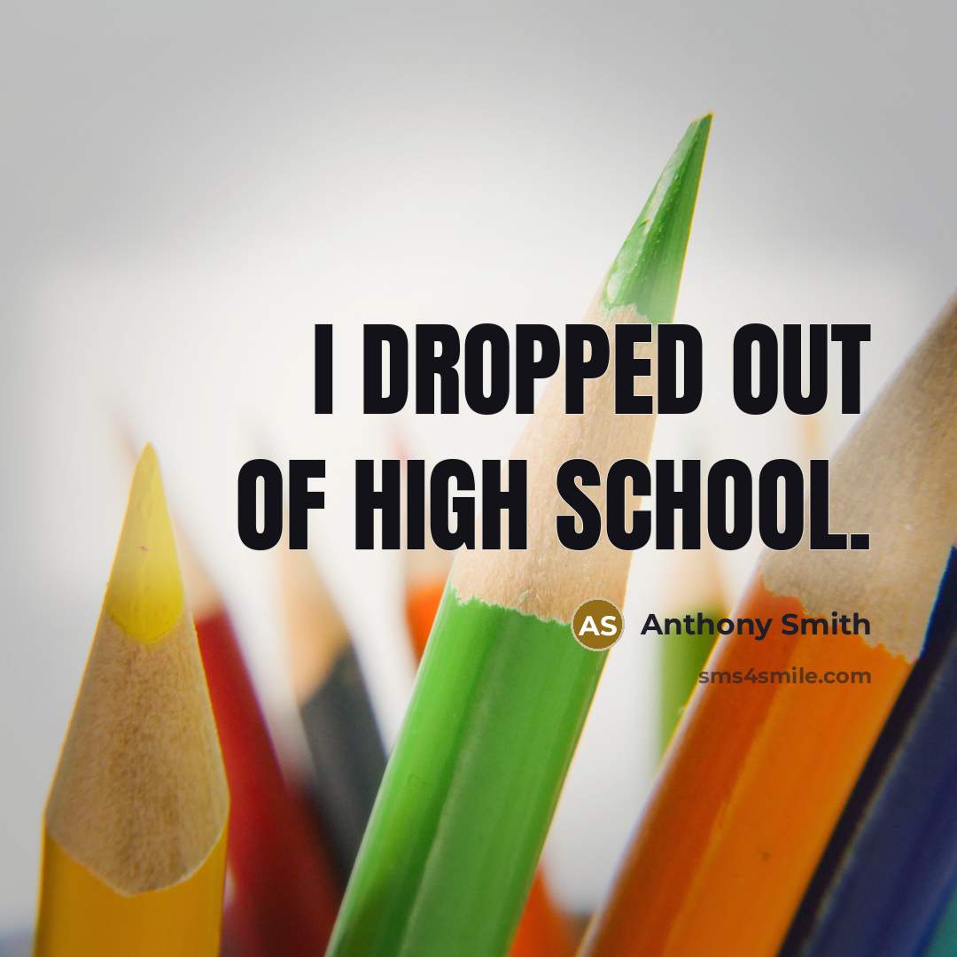 “I dropped out of high school.…” quote by Anthony Smith