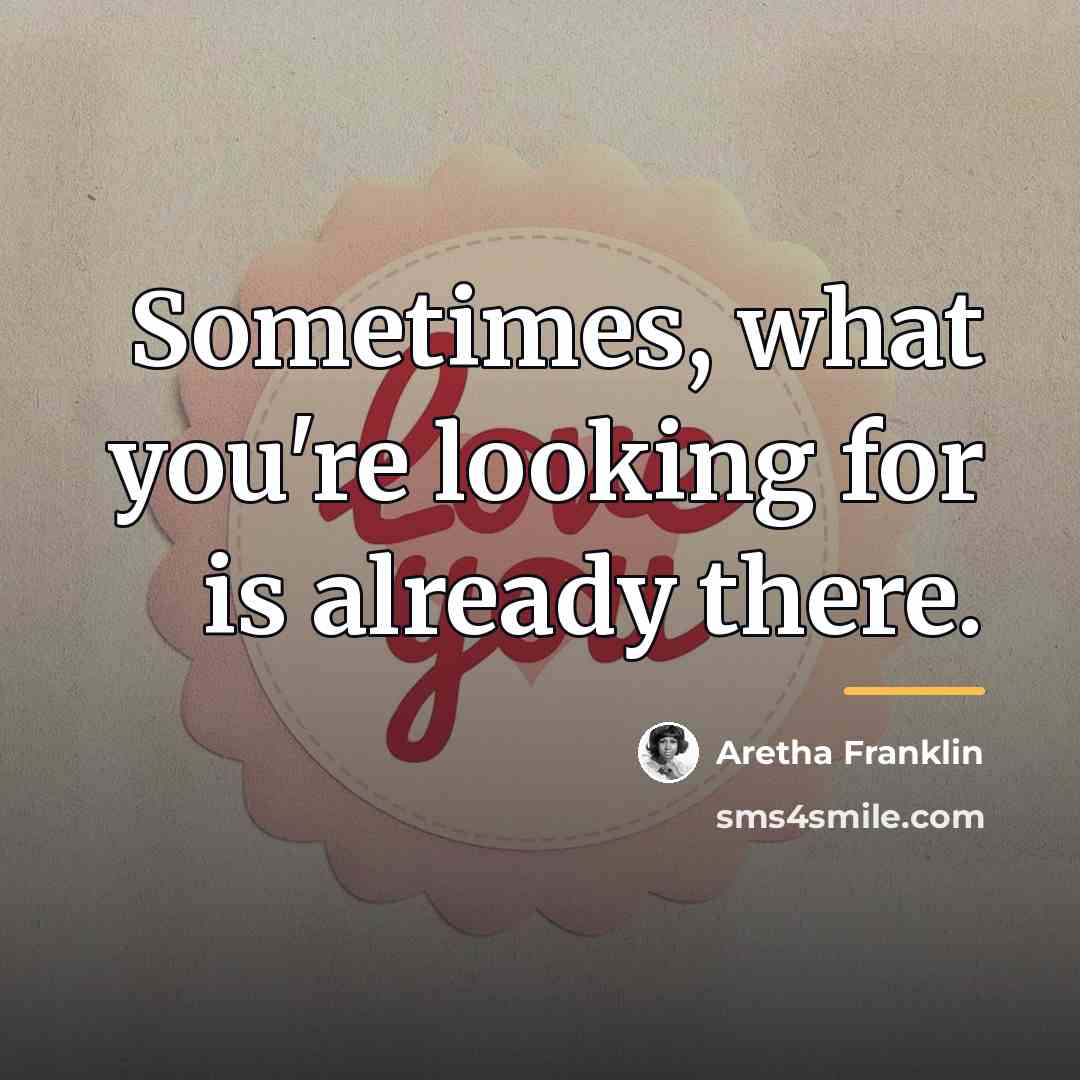 “Sometimes, what you're looking for is already there.…” quote by Aretha Franklin