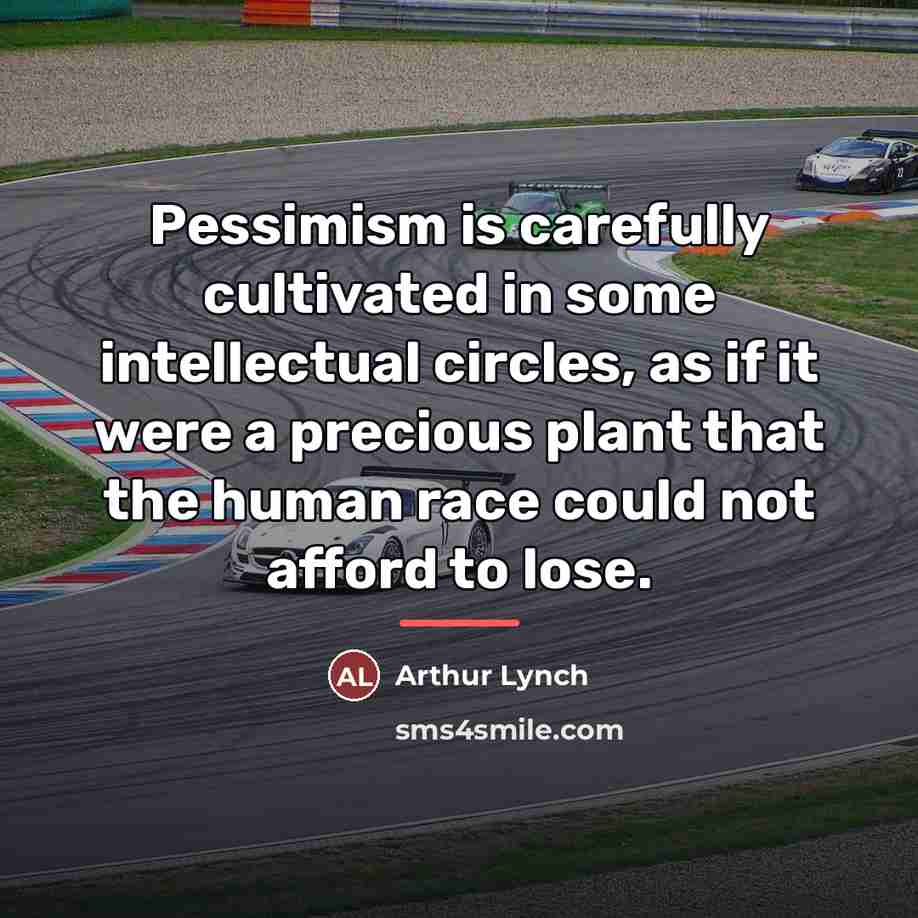 “Pessimism is carefully cultivated in some intellectual circles, as if…” quote by Arthur Lynch