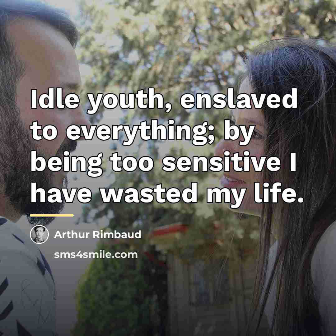 “Idle youth, enslaved to everything; by being too sensitive I…” quote by Arthur Rimbaud
