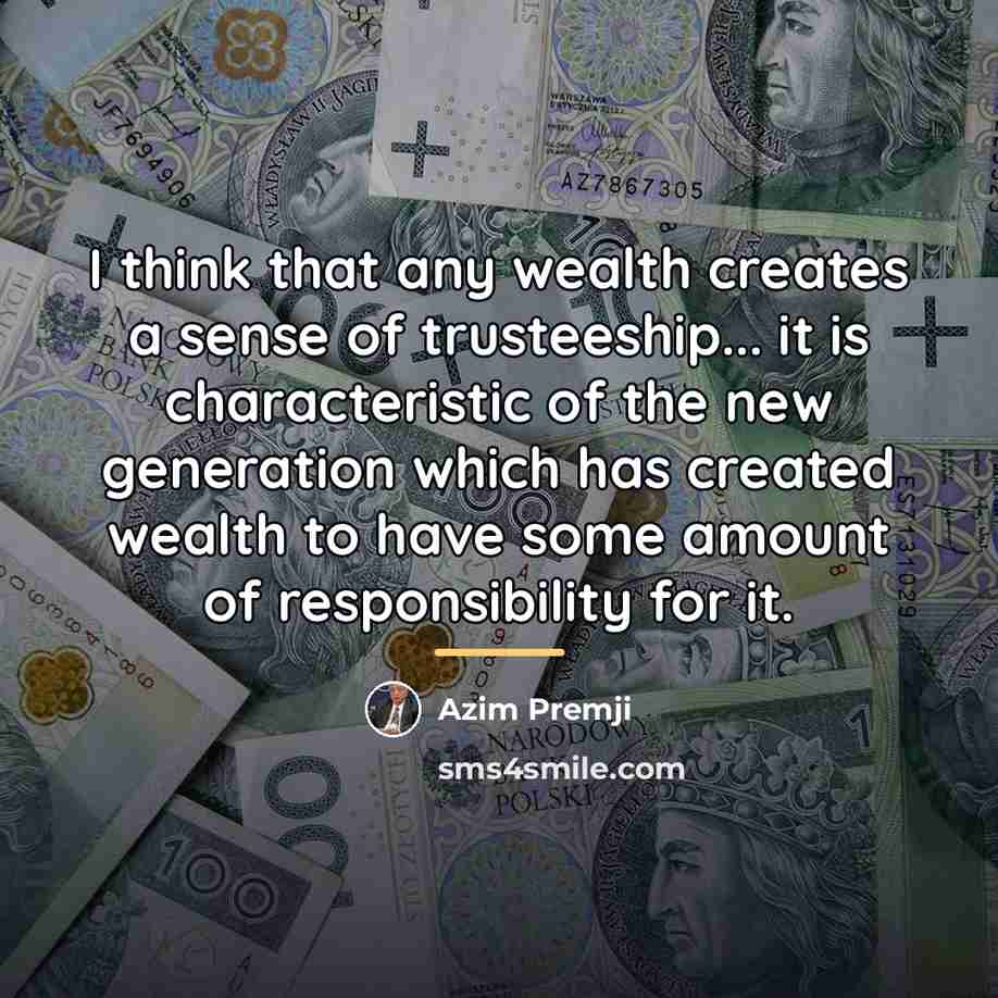 “I think that any wealth creates a sense of trusteeship...…” quote by Azim Premji