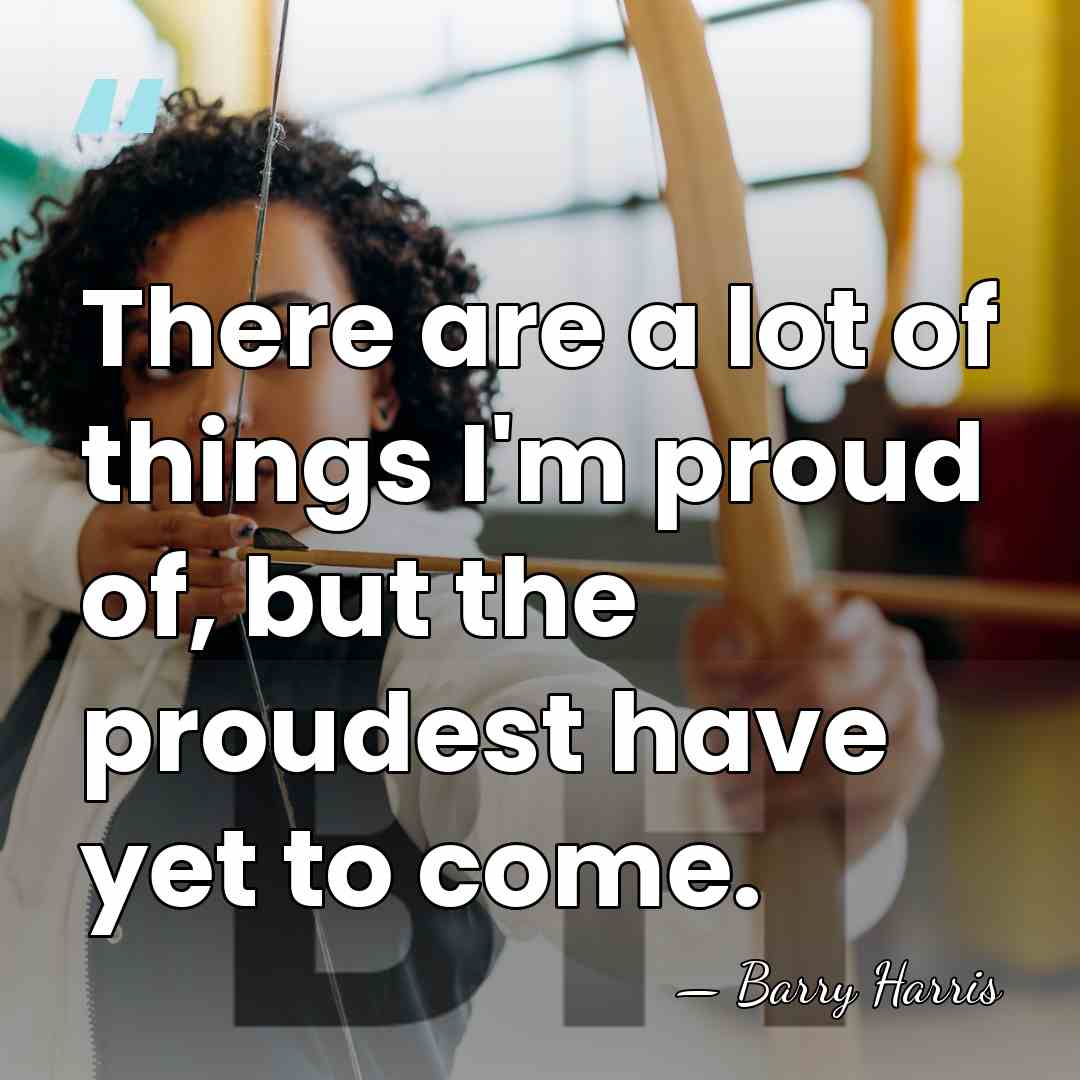 There are a lot of things I'm proud of, but the proudest&hellip; - Barry Harris