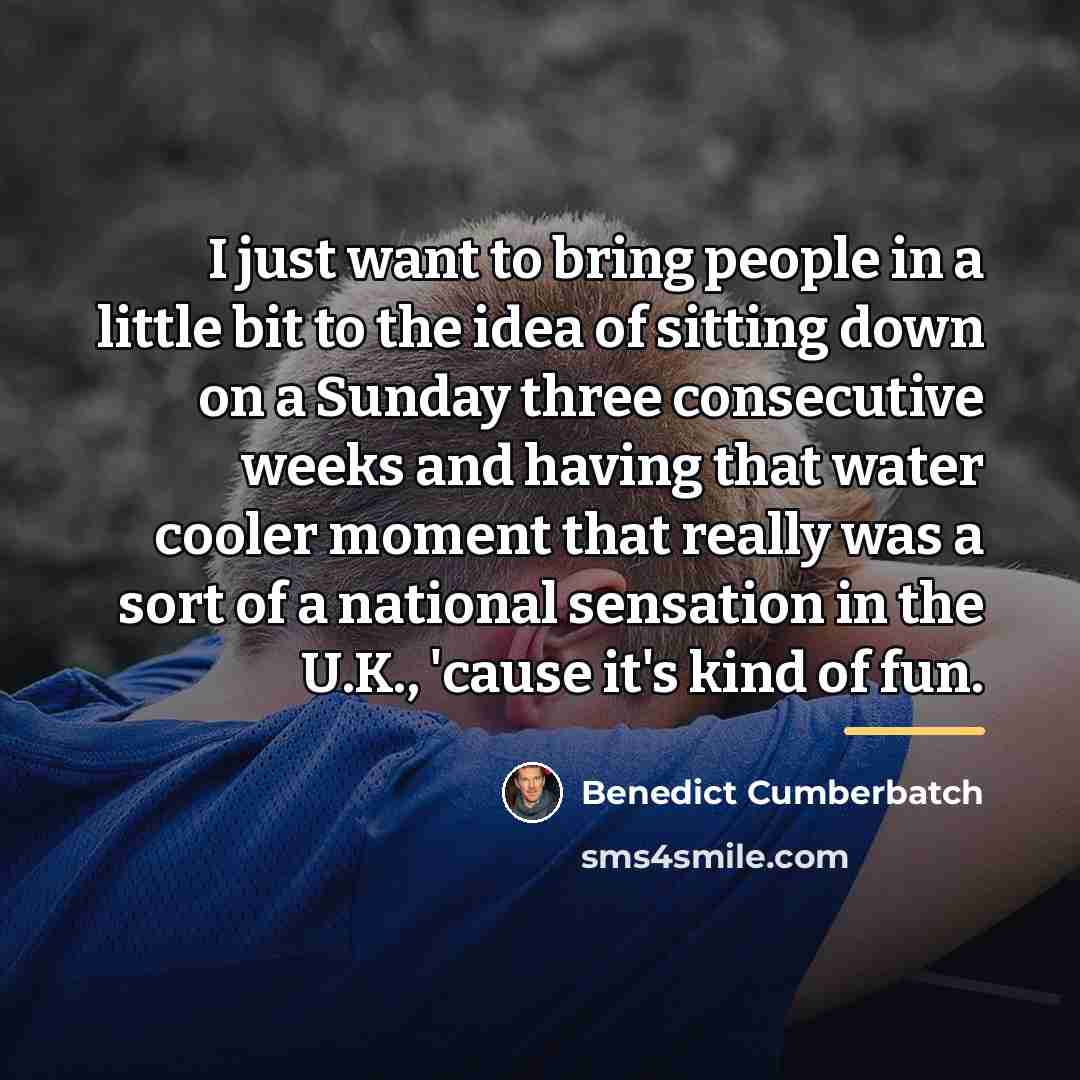 “I just want to bring people in a little bit…” quote by Benedict Cumberbatch