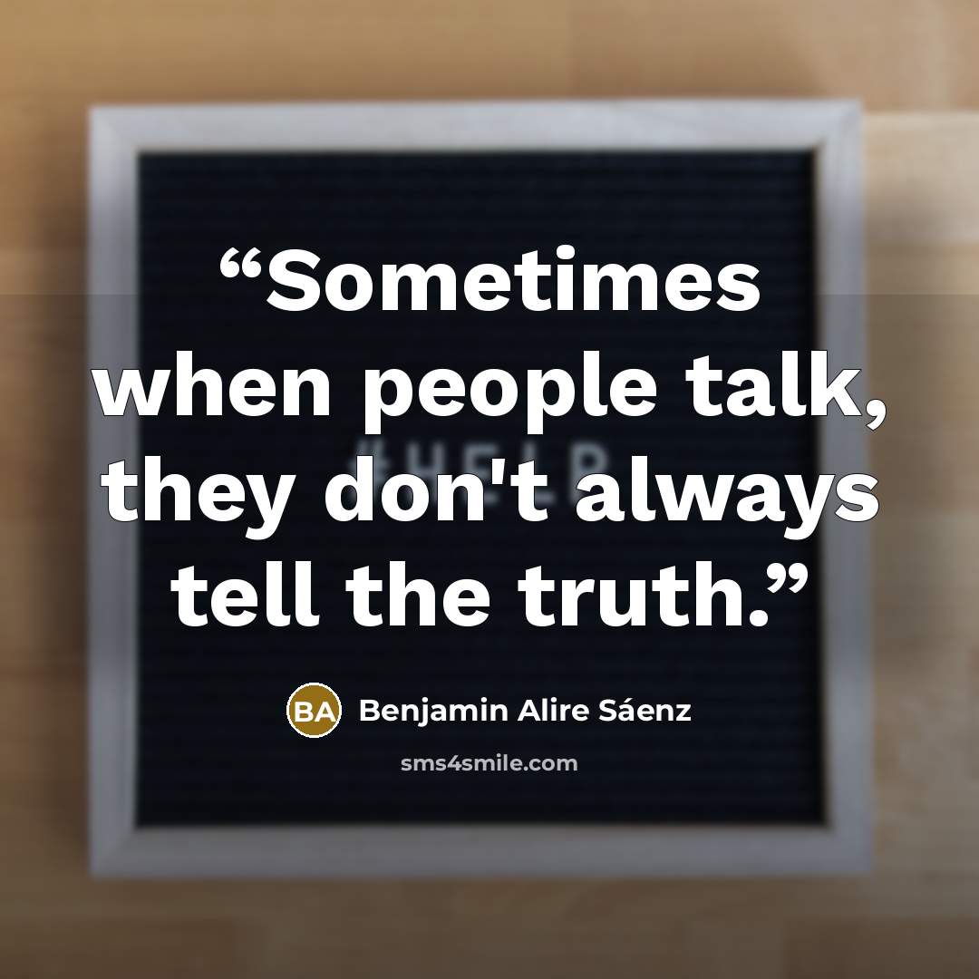 “Sometimes when people talk, they don't always tell the truth.” quote by Benjamin Alire Sáenz